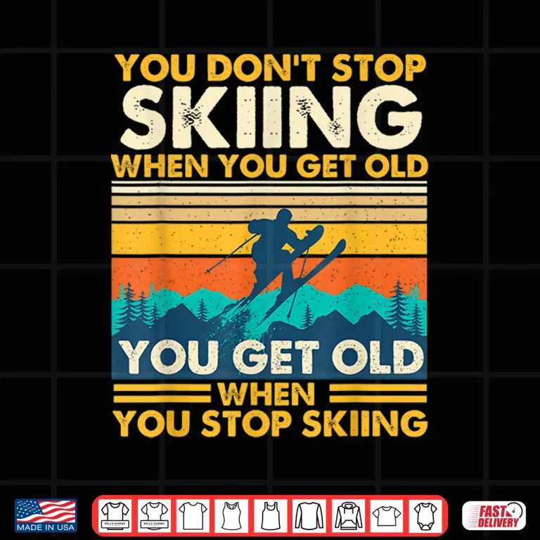 Design You Get Old When You Stop Skiing Winter Sports Lover Skier Shirt