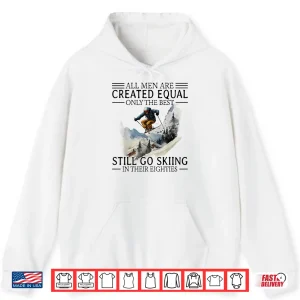 Hoodie All Men are Created Equal only The Best Still go Skiing Shirt