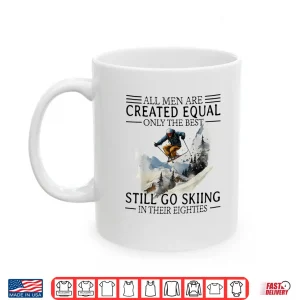 Mug All Men are Created Equal only The Best Still go Skiing Shirt