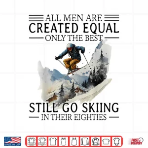 Design All Men are Created Equal only The Best Still go Skiing Shirt