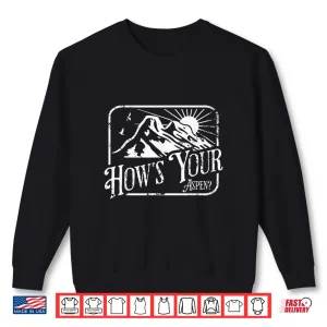 Sweatshirt Funny Aspen Colorado Ski Skiing HOWS YOUR ASPEN Shirt