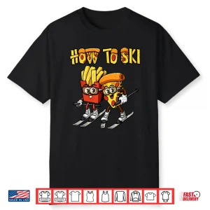 How To Ski Funny Pizza French Fries Skier Skiing Food Lover Shirt