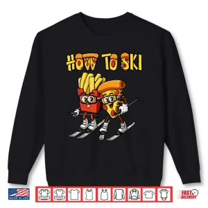 Sweatshirt How To Ski Funny Pizza French Fries Skier Skiing Food Lover Shirt