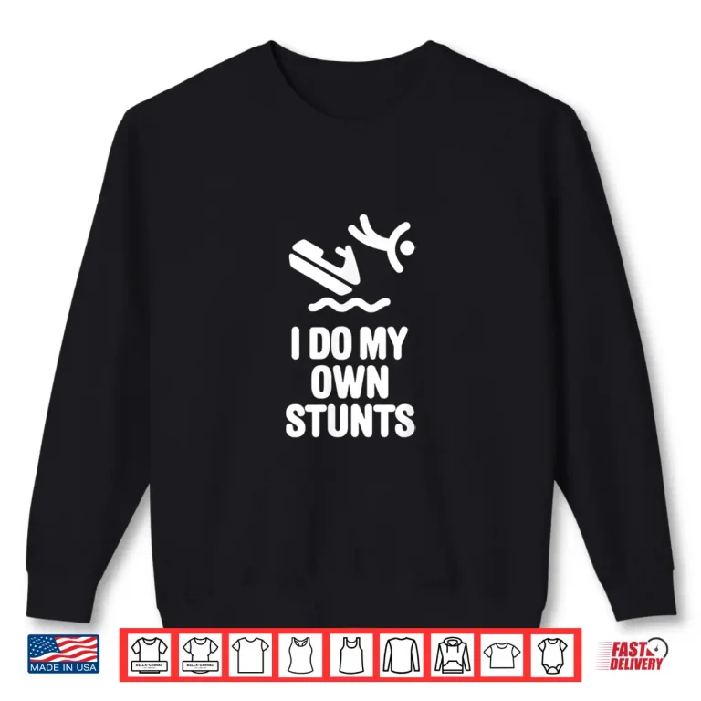 Sweatshirt I do my own stunts Jet Ski Personal Watercraft PWC gift Shirt