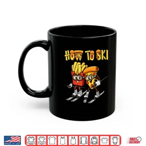 Mug How To Ski Funny Pizza French Fries Skier Skiing Food Lover Shirt