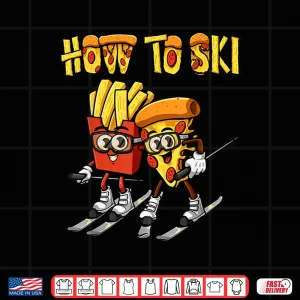 Design How To Ski Funny Pizza French Fries Skier Skiing Food Lover Shirt
