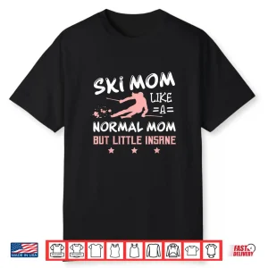 Ski Mom Not Normal Little Insane Skiers Skiing Shirt
