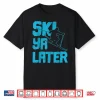 Ski Ya Later Funny Skiing Winter Sports Skier Gift Shirt
