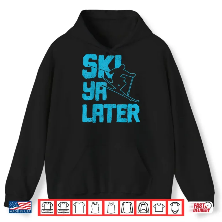 Hoodie Ski Ya Later Funny Skiing Winter Sports Skier Gift Shirt
