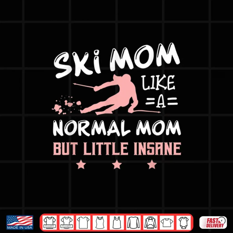 Design Ski Mom Not Normal Little Insane Skiers Skiing Shirt
