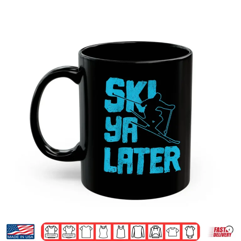 Mug Ski Ya Later Funny Skiing Winter Sports Skier Gift Shirt