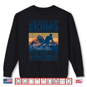 Sweatshirt You Dont Stop Skiing When You Get Old Shirt