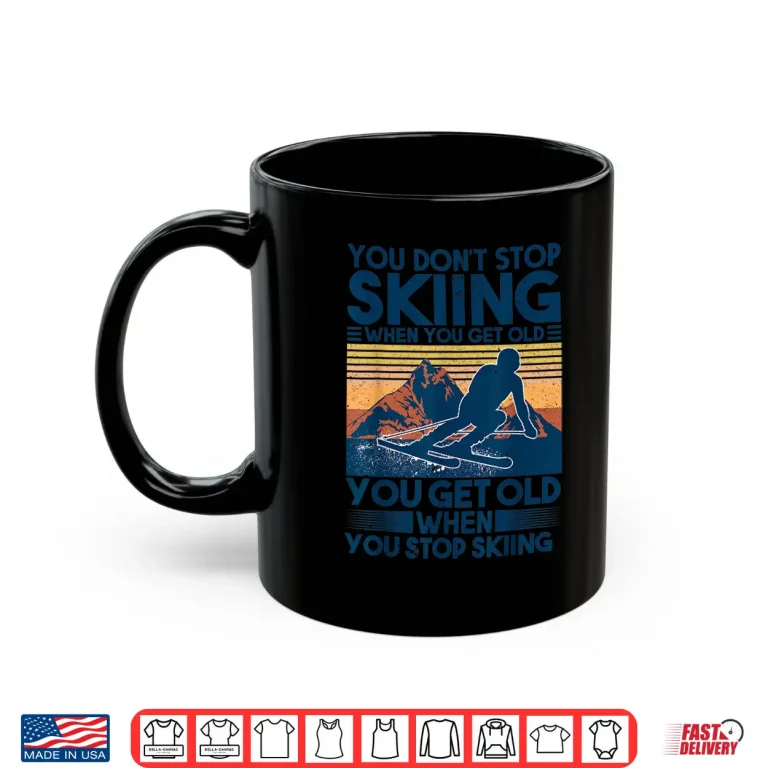 Mug You Dont Stop Skiing When You Get Old Shirt