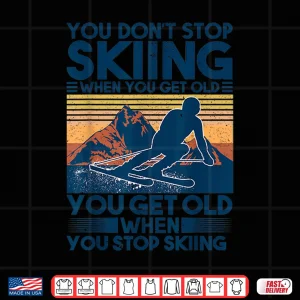Design You Dont Stop Skiing When You Get Old Shirt