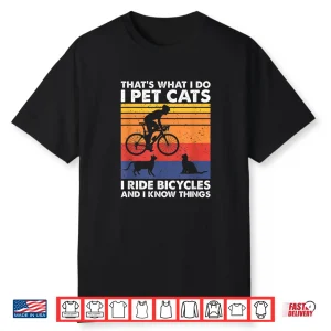 I Pet Cats I Ride Bicycles And I Know Things Funny Cycling Shirt