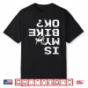 Is My Bike Ok Funny Sarcastic Bmx Biker Cycling Cyclist Shirt