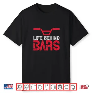 Life Behind Bars Bmx Bike Bicycle Biking Cycling Shirt
