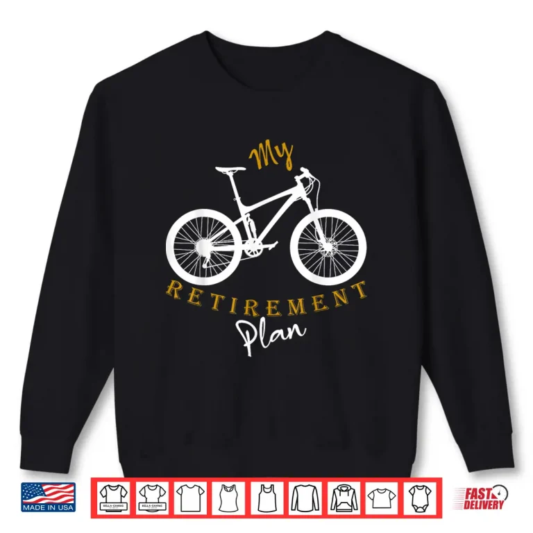 Sweatshirt My Retirement Plan Bicycle Funny Bike Riding Retired Cyclist Shirt