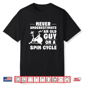 Spinning Class Never Underestimate An Old Guy Spin Shirt