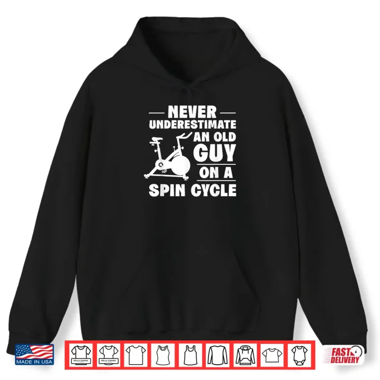 Hoodie Spinning Class Never underestimate an old guy Spin Shirt