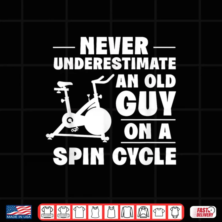 Design Spinning Class Never underestimate an old guy Spin Shirt
