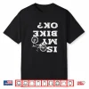 Is My Bike Ok  Biker Cycling Funny Cyclist Motorcycle Bicycl Shirt