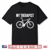 My Therapist Bicycle Cyclist Funny Bike Riding Rider Cycling Shirt