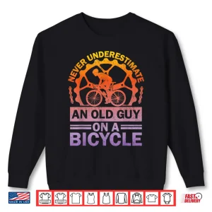 Sweatshirt Never Underestimate An Old Guy On A Bicycle Funny Cycling Shirt