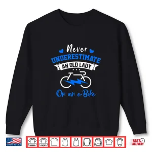 Sweatshirt Never Underestimate An Old Lady On An E Bike Bicycle Cyclist Shirt