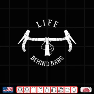Design Funny Road Cycling Gift Bike For Men Women Life Behind Bars Shirt