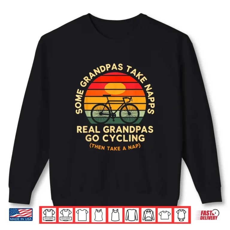 Sweatshirt Some Grandpas Take Naps Real Grandpas Go Cycling Shirt