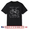 Sorry I Can’T I Have To Ride Bike Cycling Cyclist Funny Bike Shirt