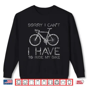 Sweatshirt Sorry I Cant I Have To Ride Bike Cycling Cyclist Funny Bike Shirt