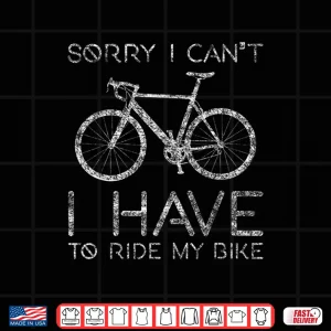 Design Sorry I Cant I Have To Ride Bike Cycling Cyclist Funny Bike Shirt