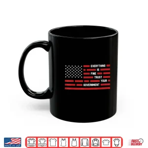 Mug Everything Is Fine Trust Your Government America Flag Shirt