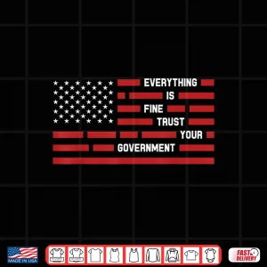 Design Everything Is Fine Trust Your Government America Flag Shirt