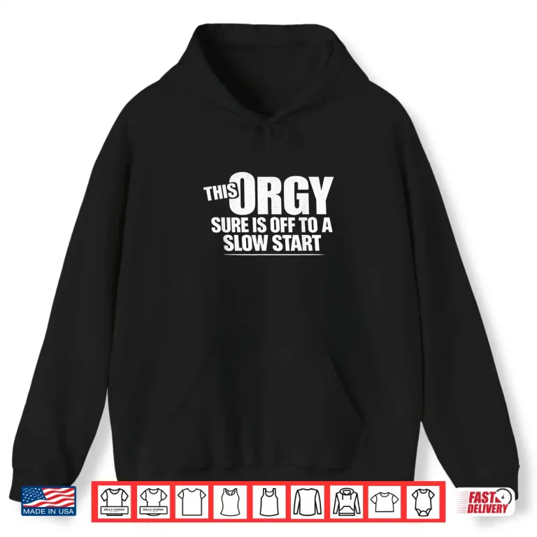 Hoodie This Orgy Sure Is Off To A Slow Start Sarcastic Saying Shirt