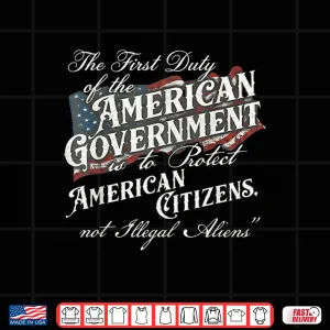 Design The First Duty Of The American Government Is Protect Shirt