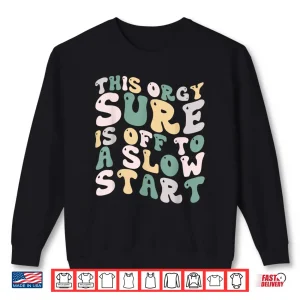 Sweatshirt This Orgy Sure Is Off To A Slow Start Quote Funny Shirt