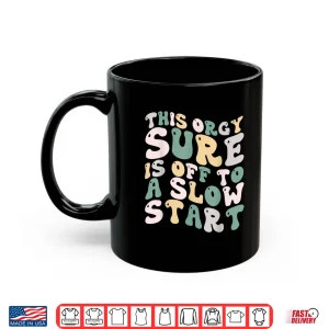 Mug This Orgy Sure Is Off To A Slow Start Quote Funny Shirt