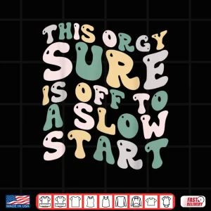 Design This Orgy Sure Is Off To A Slow Start Quote Funny Shirt