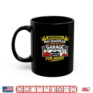 Mug Warning May Disappear Into The Garage For Hours DIY Funny Shirt