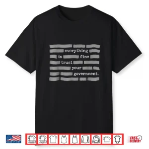 Everything Is Fine Trust Your Government Redacted Text Shirt