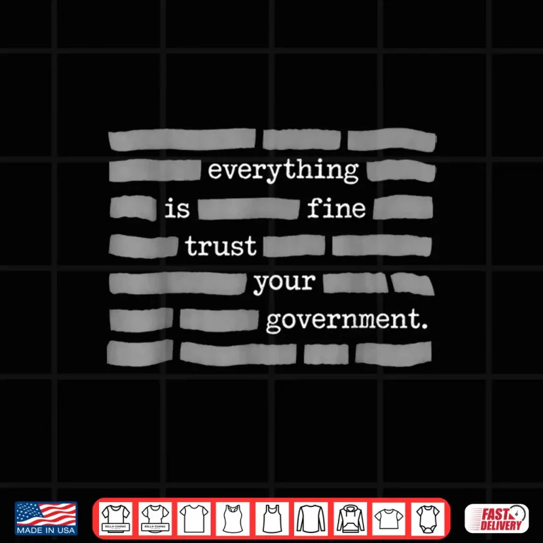 Design Everything is Fine Trust Your Government Redacted Text Shirt