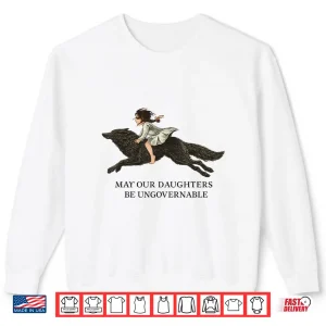 Sweatshirt May Our Daughters be UngovernableWomens Rights Empowerment Shirt