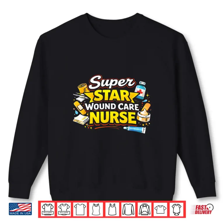 Sweatshirt Super Star Wound Care Nurse Medical Pride Hero Shirt