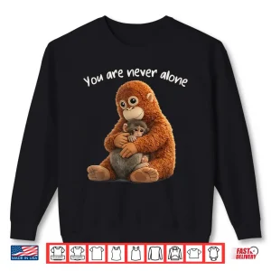 Sweatshirt You are Never Alone Punch Monkey Animal Lover Shirt