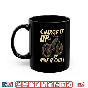 Mug Charge It Up And Ride It Out E Bike Rider Shirt