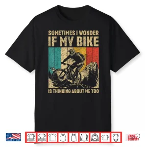 I Wonder If My Bike Is Thinking About Me Too Cyclist Shirt