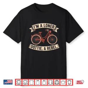 I’M A Loner Dottie A Rebel Vintage Bicycle Design Shirt